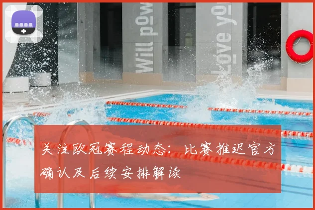 关注欧冠赛程动态：比赛推迟官方确认及后续安排解读