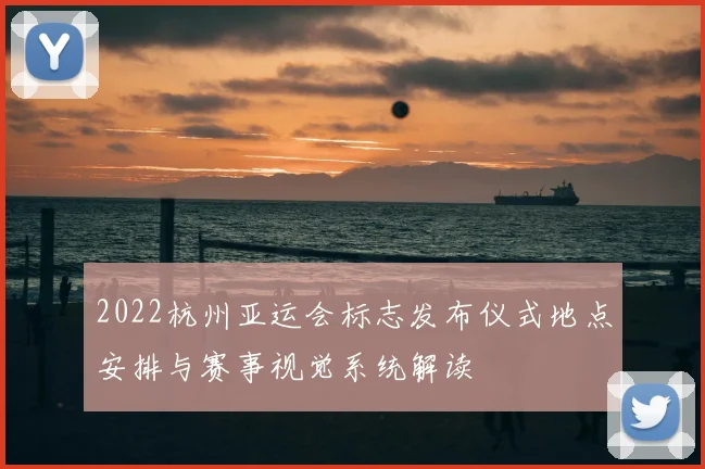 2022杭州亚运会标志发布仪式地点安排与赛事视觉系统解读