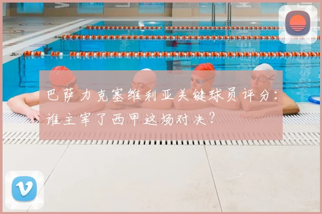 巴萨力克塞维利亚关键球员评分：谁主宰了西甲这场对决？